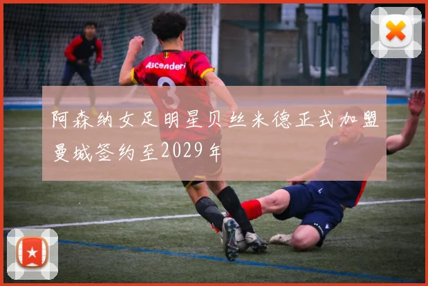 阿森纳女足明星贝丝米德正式加盟曼城签约至2029年