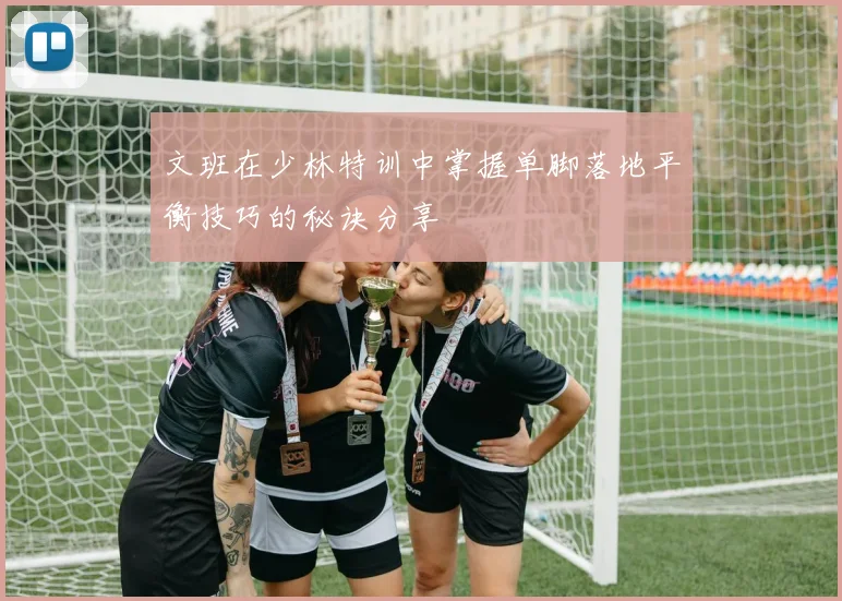 文班在少林特训中掌握单脚落地平衡技巧的秘诀分享